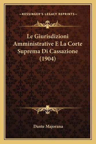 Cover image for Le Giurisdizioni Amministrative E La Corte Suprema Di Cassazione (1904)