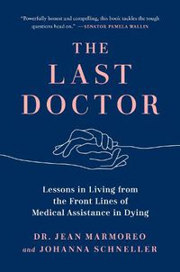 Cover image for The Last Doctor: Lessons in Living from the Front Lines of Medical Assistance in Dying