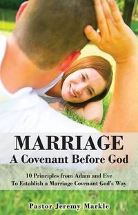 Cover image for Marriage: A Covenant Before God: 10 Principles from Adam and Eve to Establish a Marriage Covenant God's Way