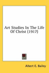 Cover image for Art Studies in the Life of Christ (1917)