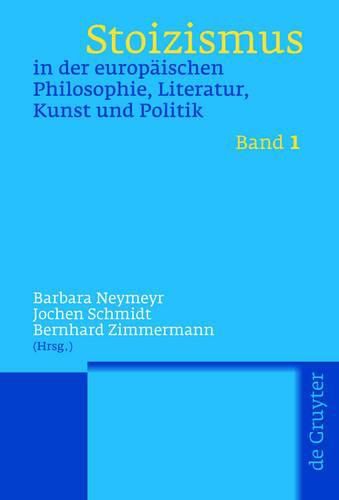 Stoizismus in Der Europaischen Philosophie, Literatur, Kunst Und Politik: Eine Kulturgeschichte Von Der Antike Bis Zur Moderne