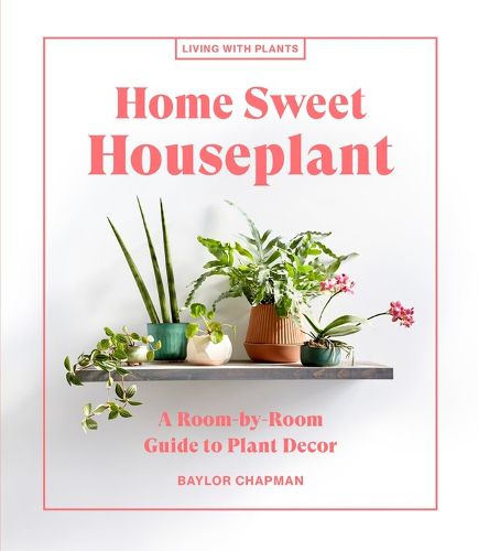 Cover image for Home Sweet Houseplant: A Room-by-Room Guide to Plant Decor