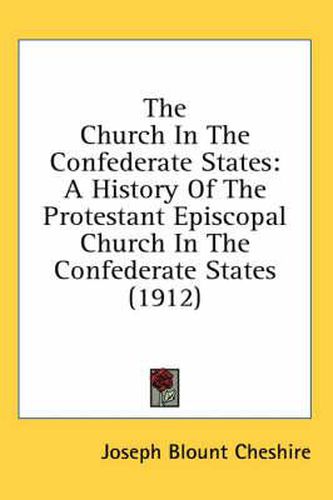 Cover image for The Church in the Confederate States: A History of the Protestant Episcopal Church in the Confederate States (1912)