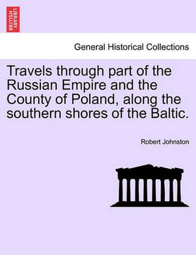 Cover image for Travels Through Part of the Russian Empire and the County of Poland, Along the Southern Shores of the Baltic.