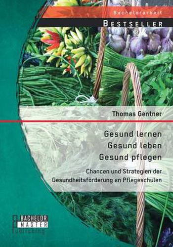 Cover image for Gesund lernen - gesund leben - gesund pflegen: Chancen und Strategien der Gesundheitsfoerderung an Pflegeschulen