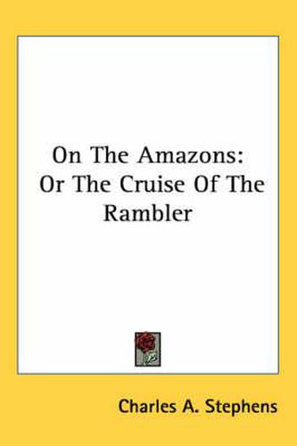 Cover image for On the Amazons: Or the Cruise of the Rambler