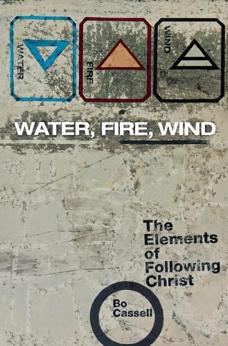 Cover image for Water, Fire, Wind: The Elements of Following Christ