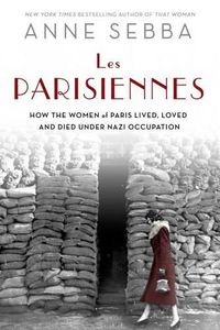 Cover image for Les Parisiennes: Resistance, Collaboration, and the Women of Paris Under Nazi Occupation