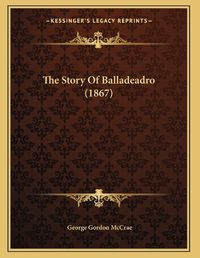 Cover image for The Story of Balladeadro (1867)