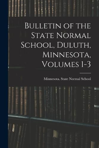 Cover image for Bulletin of the State Normal School, Duluth, Minnesota, Volumes 1-3