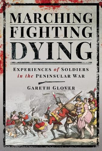 Marching, Fighting, Dying: Experiences of Soldiers in the Peninsular War