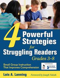 Cover image for Four Powerful Strategies for Struggling Readers, Grades 3-8: Small Group Instruction That Improves Comprehension