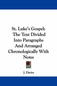 Cover image for St. Luke's Gospel: The Text Divided Into Paragraphs and Arranged Chronologically with Notes