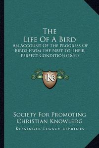 Cover image for The Life of a Bird: An Account of the Progress of Birds from the Nest to Their Perfect Condition (1851)