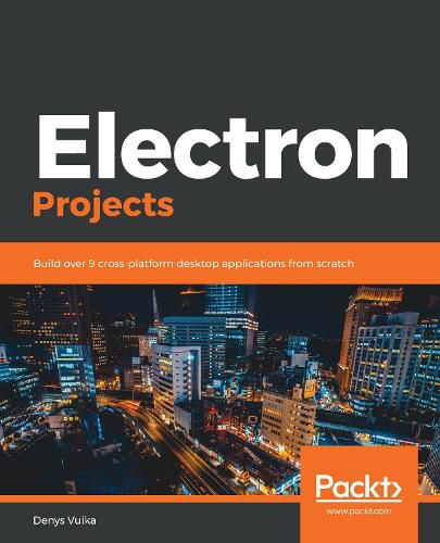 Cover image for Electron Projects: Build over 9 cross-platform desktop applications from scratch