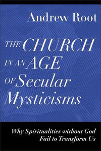 Cover image for The Church in an Age of Secular Mysticisms - Why Spiritualities without God Fail to Transform Us