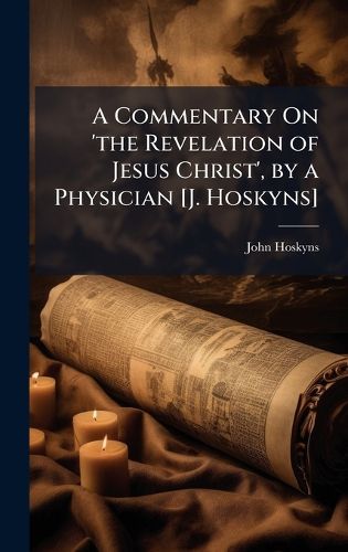 Cover image for A Commentary On 'the Revelation of Jesus Christ', by a Physician [J. Hoskyns]
