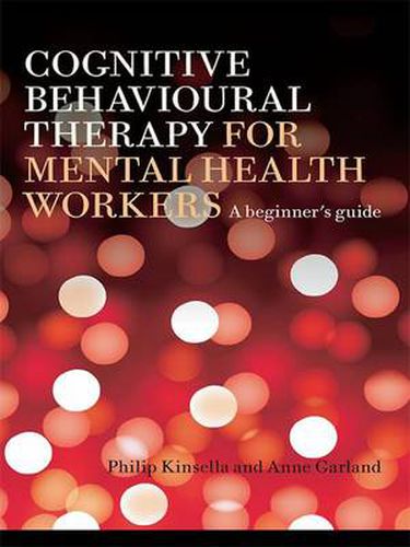 Cover image for Cognitive Behavioural Therapy for Mental Health Workers: A Beginner's Guide