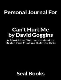 Cover image for Personal Journal for Can't Hurt Me by David Goggins: A Blank Lined Writing Notebook to Master Your Mind and Defy the Odds