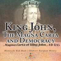 Cover image for King John, The Magna Carta and Democracy - History for Kids Books Chidren's European History