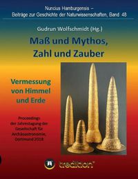 Cover image for Mass und Mythos, Zahl und Zauber - Die Vermessung von Himmel und Erde: Tagung der Gesellschaft fur Archaoastronomie in Dortmund 2018. Nuncius Hamburgensis; Band 48