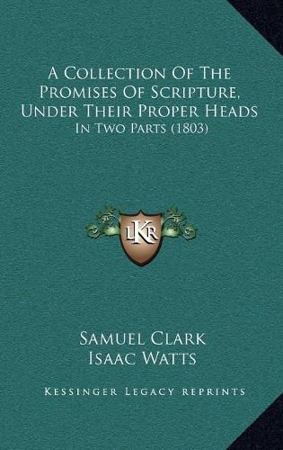 Cover image for A Collection of the Promises of Scripture, Under Their Proper Heads: In Two Parts (1803)