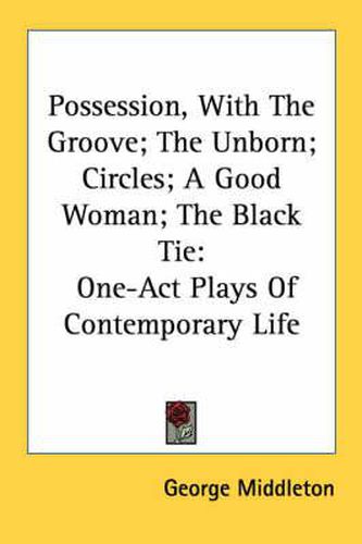 Cover image for Possession, with the Groove; The Unborn; Circles; A Good Woman; The Black Tie: One-Act Plays of Contemporary Life