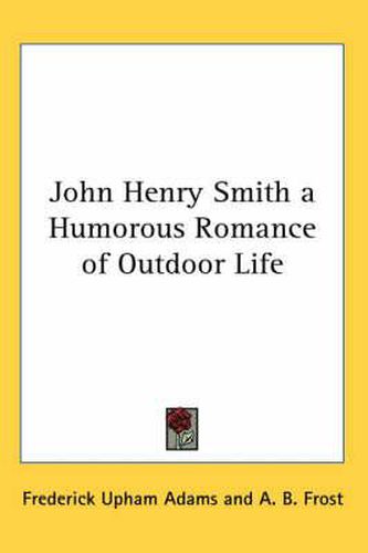 Cover image for John Henry Smith a Humorous Romance of Outdoor Life