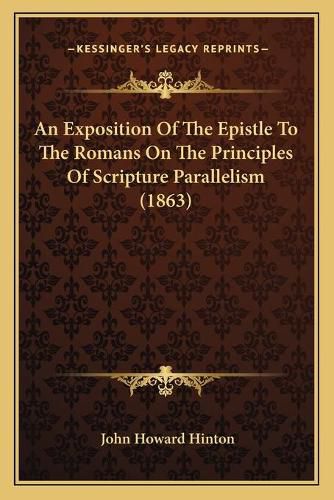 Cover image for An Exposition of the Epistle to the Romans on the Principles of Scripture Parallelism (1863)