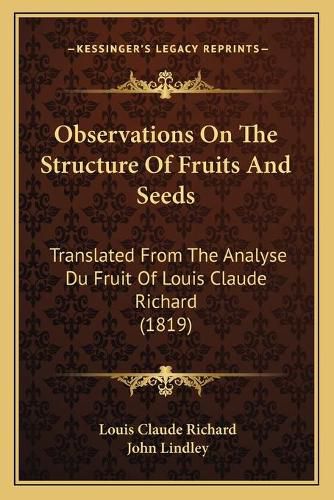 Cover image for Observations on the Structure of Fruits and Seeds: Translated from the Analyse Du Fruit of Louis Claude Richard (1819)