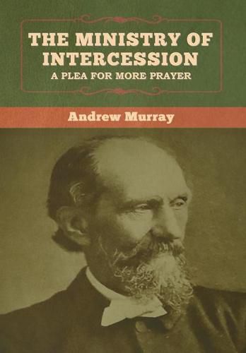 Cover image for The Ministry of Intercession: A Plea for More Prayer Andrew Murray