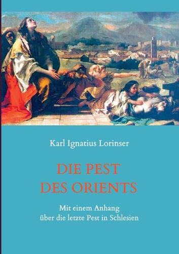 Cover image for Die Pest des Orients. Mit einem Anhang uber die letzte Pest in Schlesien 1708-1712.