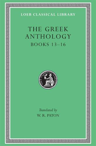 Cover image for The Greek Anthology: Book 13: Epigrams in Various Metres. Book 14: Arithmetical Problems, Riddles, Oracles. Book 15: Miscellanea. Book 16: Epigrams of the Planudean Anthology Not in the Palatine Manuscript