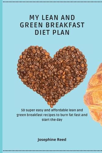 Cover image for My Lean and Green Breakfast Diet Plan: 50 super easy and affordable lean and green breakfast recipes to burn fat fast and start the day