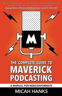 Cover image for The Complete Guide to Maverick Podcasting: A Manual for Nonconformists