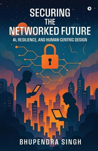 Cover image for Securing the Networked Future Ai, Resilience, and Human-Centric Design