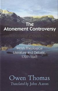 Cover image for The Atonement Controversy: In Welsh Theological Literature and Debate 1707-1841