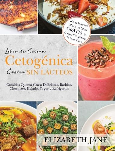 Cover image for Libro de Cocina Cetogenica Casera sin Lacteos: Comidas Quema Grasa, Deliciosas, Batidos, Chocolate, Helado, Yogur y Refrigerios