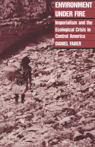 Cover image for Environment Under Fire: Imperialism and the Ecological Crisis in Central America