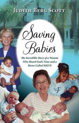 Cover image for Saving Babies, the Incredible Story of a Woman Who Heard God's Voice and a Home Called Solve