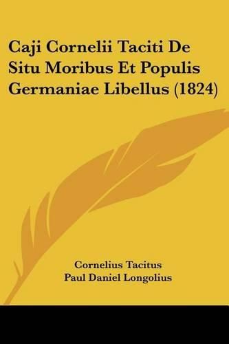 Cover image for Caji Cornelii Taciti de Situ Moribus Et Populis Germaniae Libellus (1824)