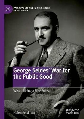 Cover image for George Seldes' War for the Public Good: Weaponising a Free Press