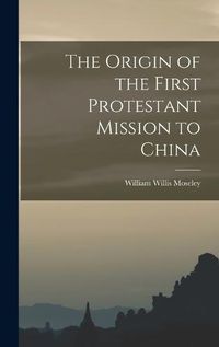 Cover image for The Origin of the First Protestant Mission to China