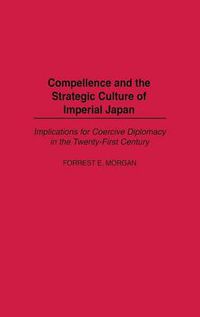 Cover image for Compellence and the Strategic Culture of Imperial Japan: Implications for Coercive Diplomacy in the Twenty-First Century