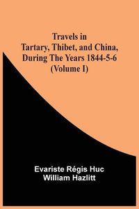 Cover image for Travels In Tartary, Thibet, And China, During The Years 1844-5-6 (Volume I)