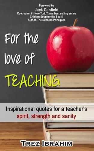 Cover image for For The Love of Teaching: Inspirational quotes for a teacher's spirit, strength and sanity