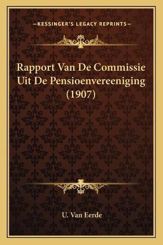 Cover image for Rapport Van de Commissie Uit de Pensioenvereeniging (1907)