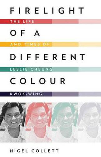 Firelight of a Different Colour: The Life and Times of Leslie Cheung Kwok-Wing