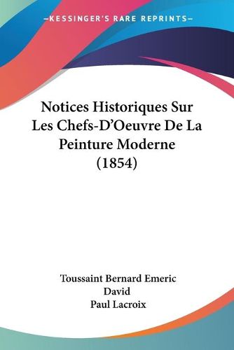 Cover image for Notices Historiques Sur Les Chefs-D'Oeuvre de La Peinture Moderne (1854)