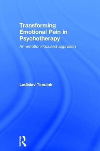 Cover image for Transforming Emotional Pain in Psychotherapy: An emotion-focused approach